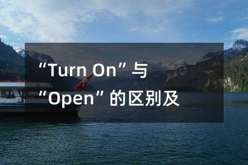 “Turn On”与“Open”的区别及例句解析