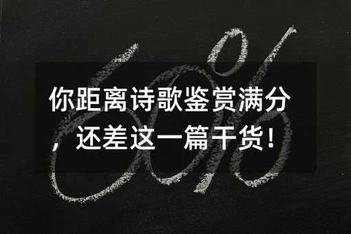 你距离诗歌鉴赏满分,还差这一篇干货!